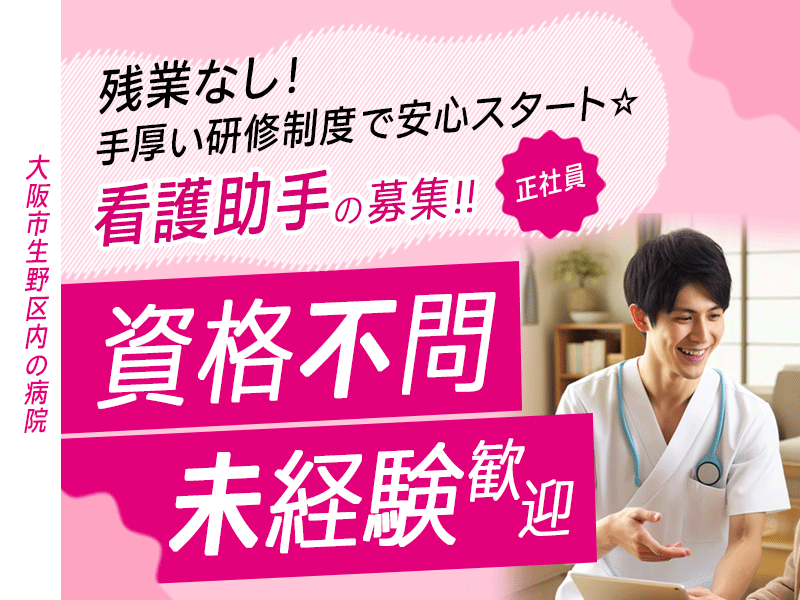 ≪大阪市生野区/資格不問の看護助手/正社員≫★ 介護・医療の第一歩!無資格OK☆未経験歓迎☆手厚い研修制度で安心スター☆ト月収例21.0万円~★病院でのお仕事です☆(osa) イメージ