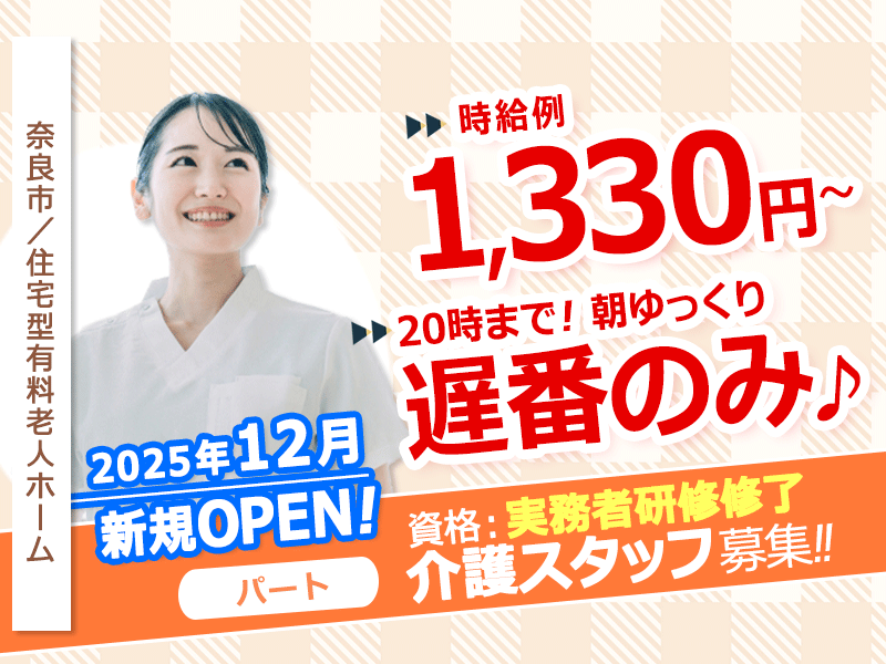 ≪奈良市/実務者研修修了/遅番パート≫◆遅番のみの働き方！20時まで★時給例1,330円～★日祝時給＋100円★2025年12月オープンの施設☆残業なし◆住宅型有料老人ホームでのお仕事です☆(kyo) イメージ