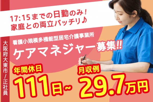 ≪大東市/ケアマネジャー/正社員≫17：15までの日勤◎年間休日111日以上！月収例29.7万円！看護小規模多機能型居宅介護事業所でのお仕事です★(osa) イメージ