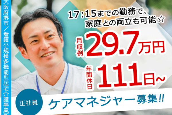 ≪堺市/ケアマネジャー/正社員≫年間休日111日以上！月収例29.7万円！17：15までの勤務◎看護小規模多機能型居宅介護事業所でのお仕事です★(osa) イメージ