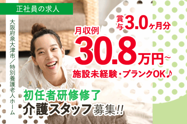 ≪泉大津市/初任者研修修了/正社員≫★月収例30.8万円♪賞与3.0ヶ月分◎施設未経験・ブランク歓迎◎夏季・冬季休暇合計5日あり◎特養で介護のお仕事です☆(osa) イメージ