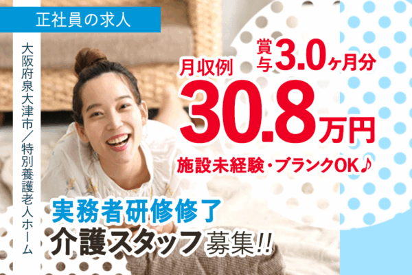 ≪泉大津市/実務者研修修了/正社員≫★月収例30.8万円♪賞与3.0ヶ月♪施設未経験・ブランクOK♪社宅単身用あり◎特養で介護のお仕事です☆(osa) イメージ